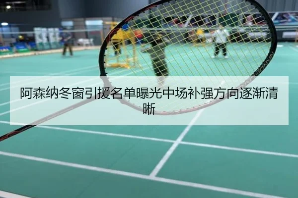 阿森纳冬窗引援名单曝光中场补强方向逐渐清晰